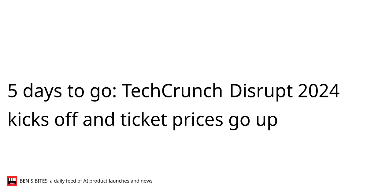 5 days to go TechCrunch Disrupt 2024 kicks off and ticket prices go up