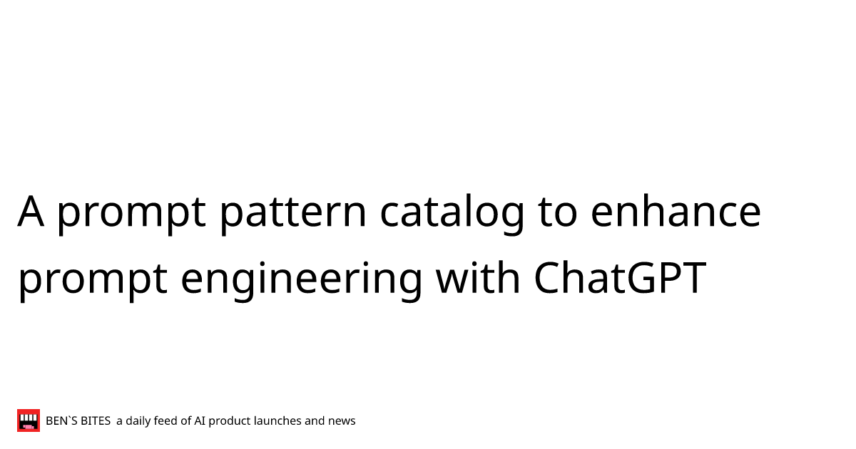 A prompt pattern catalog to enhance prompt engineering with ChatGPT