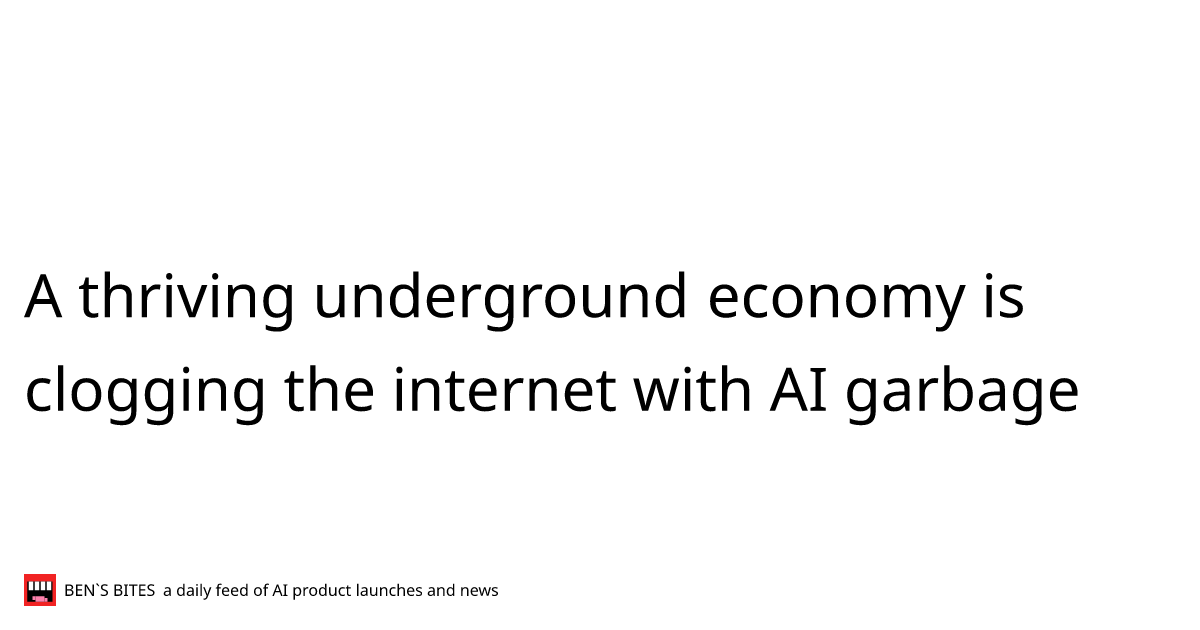 A thriving underground economy is clogging the internet with AI garbage ...