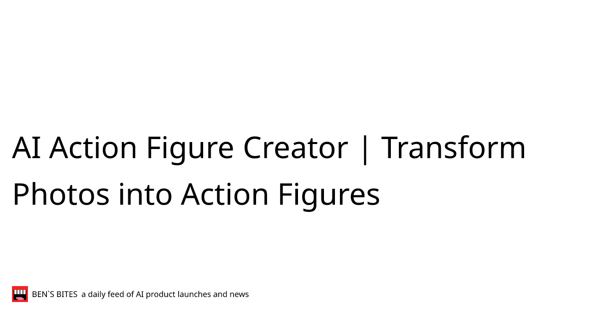 AI Action Figure Creator | Transform Photos into Action Figures - Bens ...