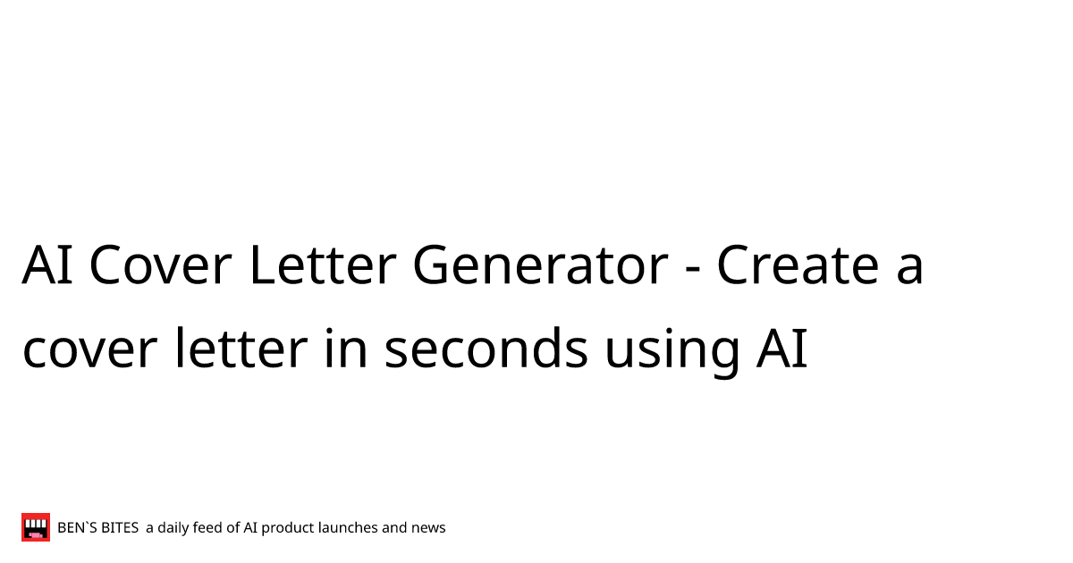 AI Cover Letter Generator Create a cover letter in seconds using AI Bens Bites News