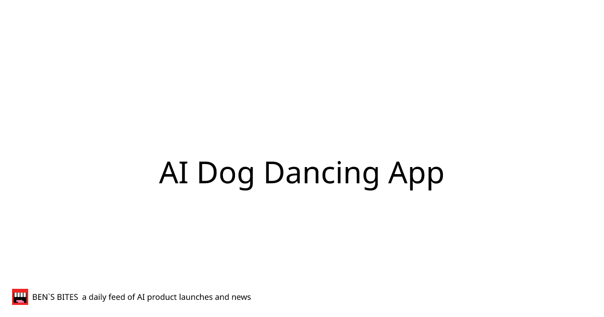 AI Dog Dancing App - Bens Bites