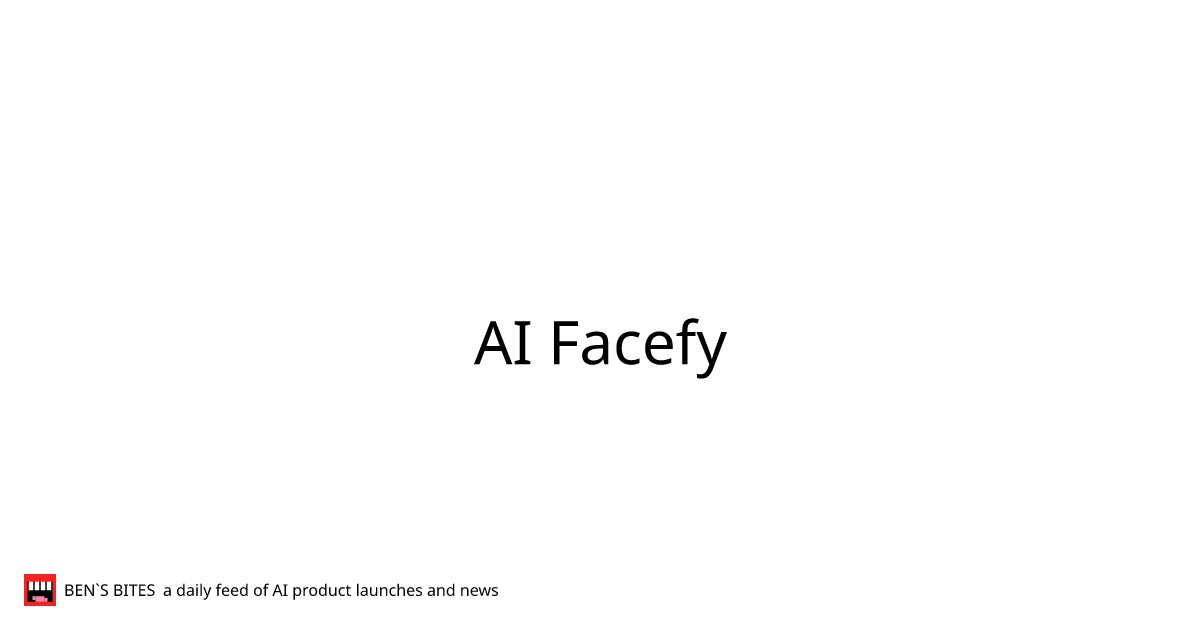 AI Facefy - Bens Bites