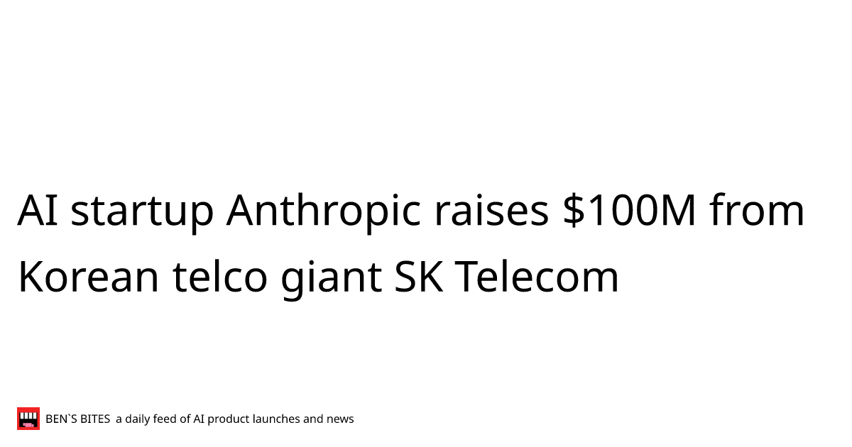 AI startup Anthropic raises $100M from Korean telco giant SK Telecom ...