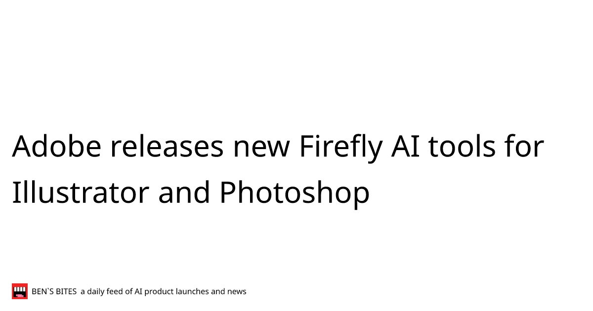 Adobe releases new Firefly AI tools for Illustrator and Photoshop ...