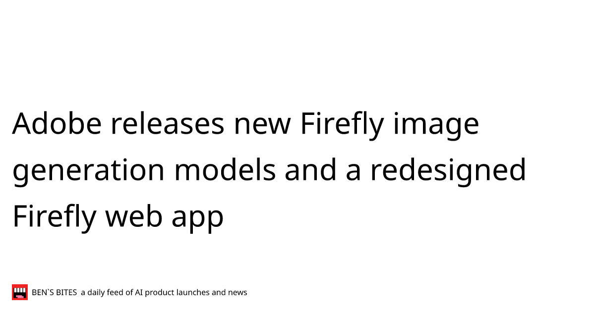 Adobe releases new Firefly image generation models and a redesigned ...