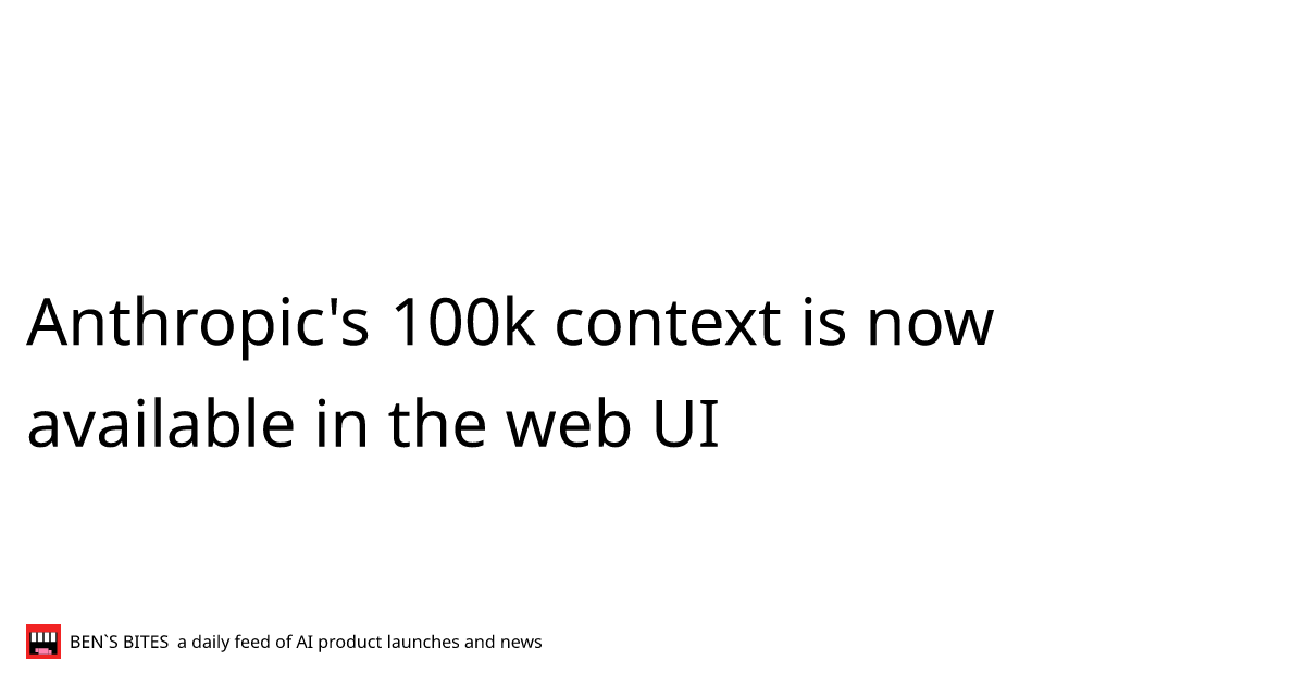 Anthropic's 100k context is now available in the web UI - Bens Bites