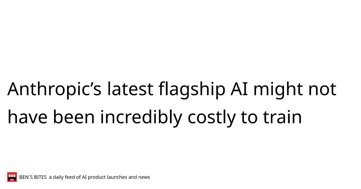 Anthropic’s latest flagship AI might not have been incredibly costly to