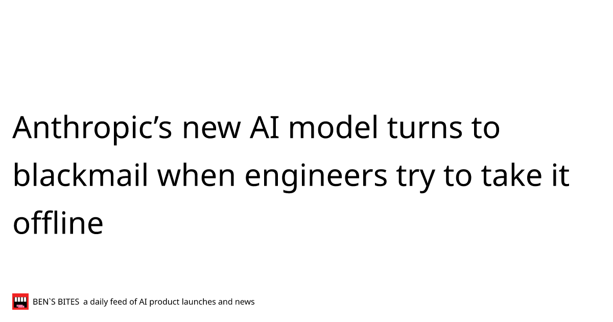 Anthropic’s new AI model turns to blackmail when engineers try to take