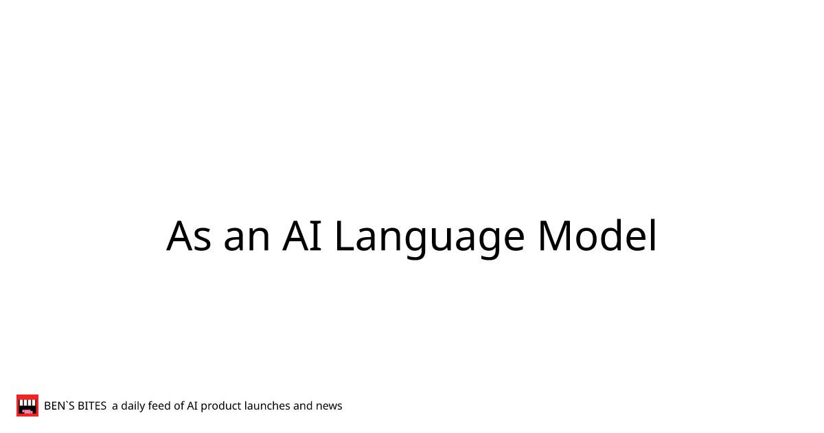 As an AI Language Model - Bens Bites News