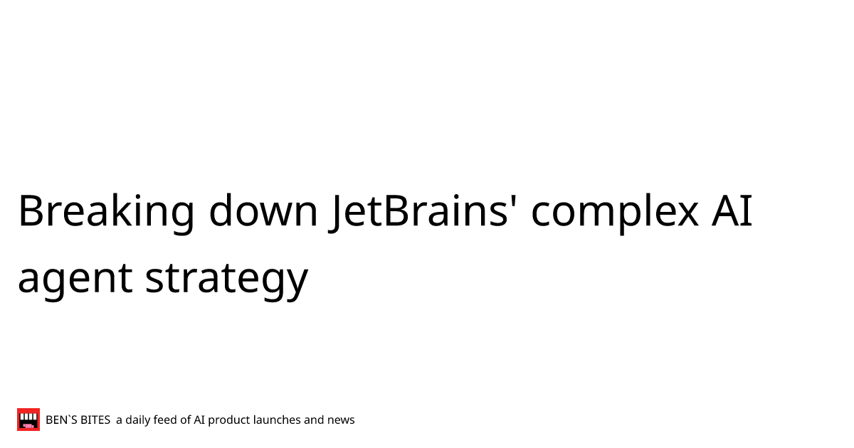 Breaking down JetBrains' complex AI agent strategy - Bens Bites