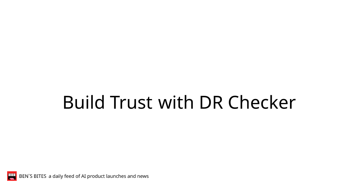 Build Trust with DR Checker - Bens Bites