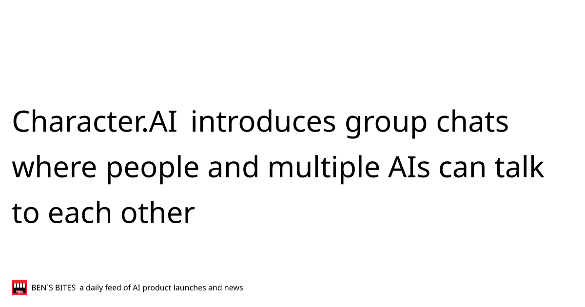 Character.AI introduces group chats where people and multiple AIs can