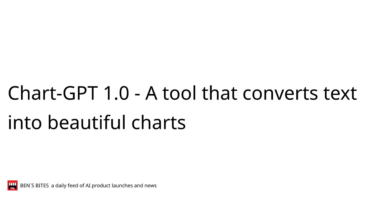 Chart Gpt 10 A Tool That Converts Text Into Beautiful Charts Bens Bites News 9361