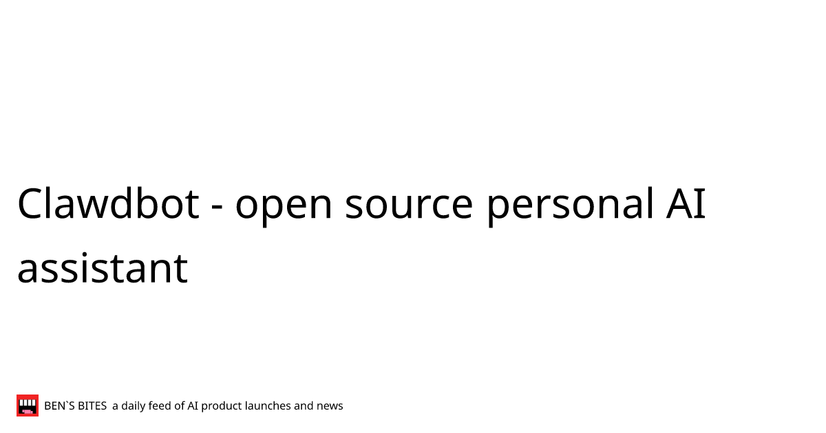 Clawdbot - open source personal AI assistant - Bens Bites