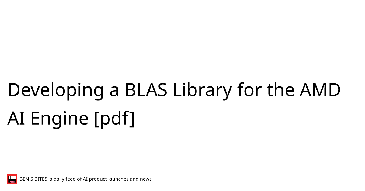 Developing a BLAS Library for the AMD AI Engine [pdf] - Bens Bites