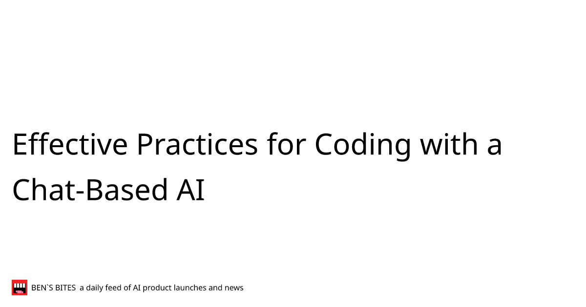 Effective Practices for Coding with a Chat-Based AI - Bens Bites