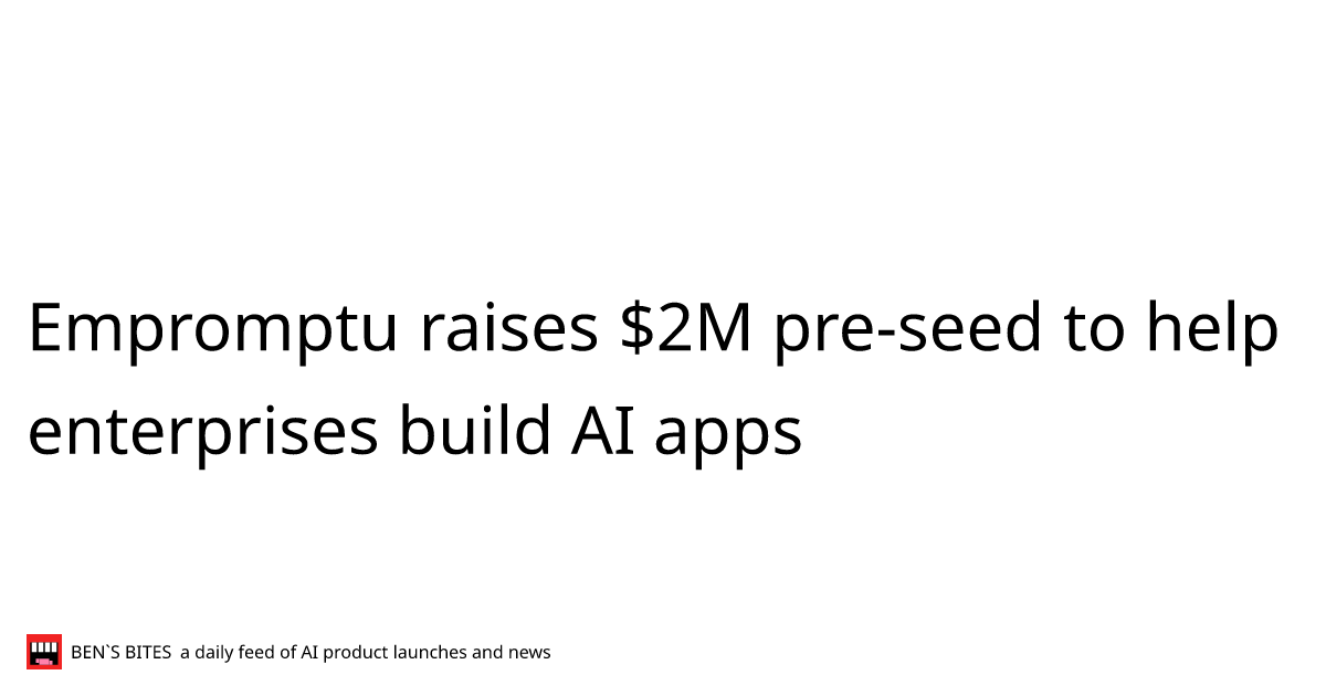 Empromptu raises $2M pre-seed to help enterprises build AI apps - Bens ...