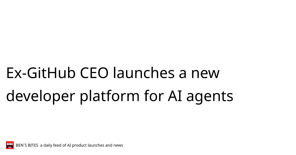 Ex-GitHub CEO launches a new developer platform for AI agents