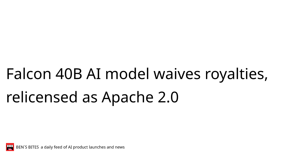 Falcon 40B AI model waives royalties, relicensed as Apache 2.0 Bens
