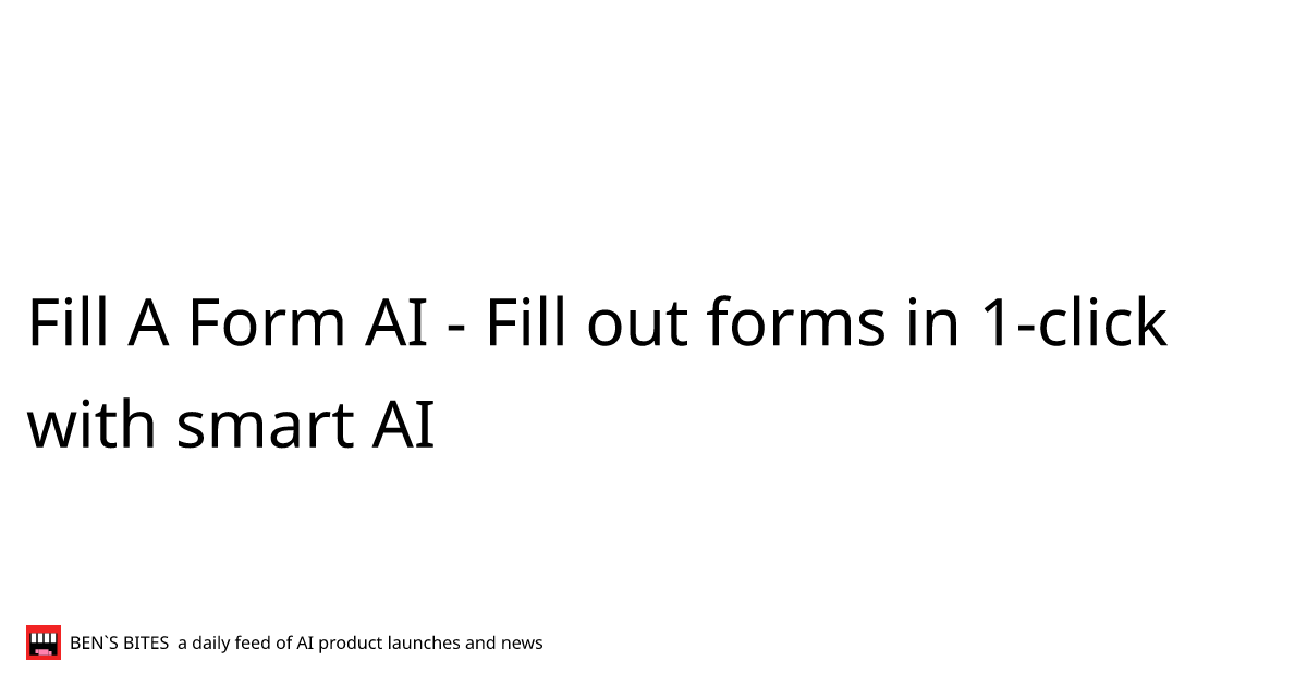 Fill A Form AI - Bens Bites