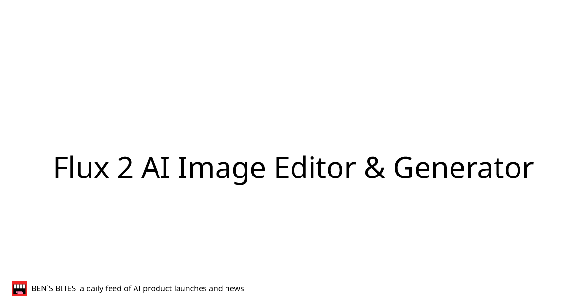 Flux 2 AI Image Editor & Generator - Bens Bites