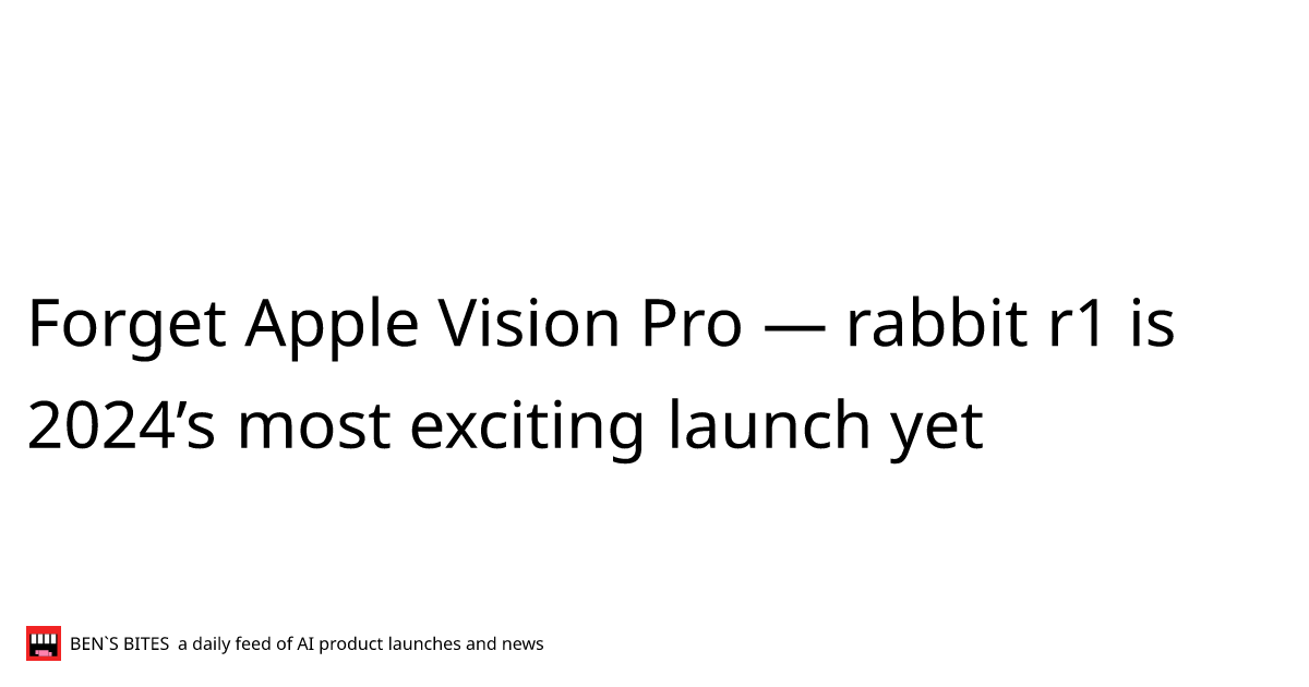 Forget Apple Vision Pro — rabbit r1 is 2024’s most exciting launch yet ...