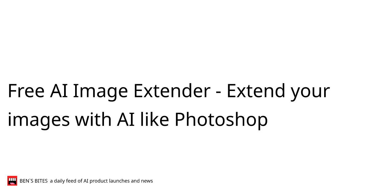 Free Ai Image Extender Bens Bites