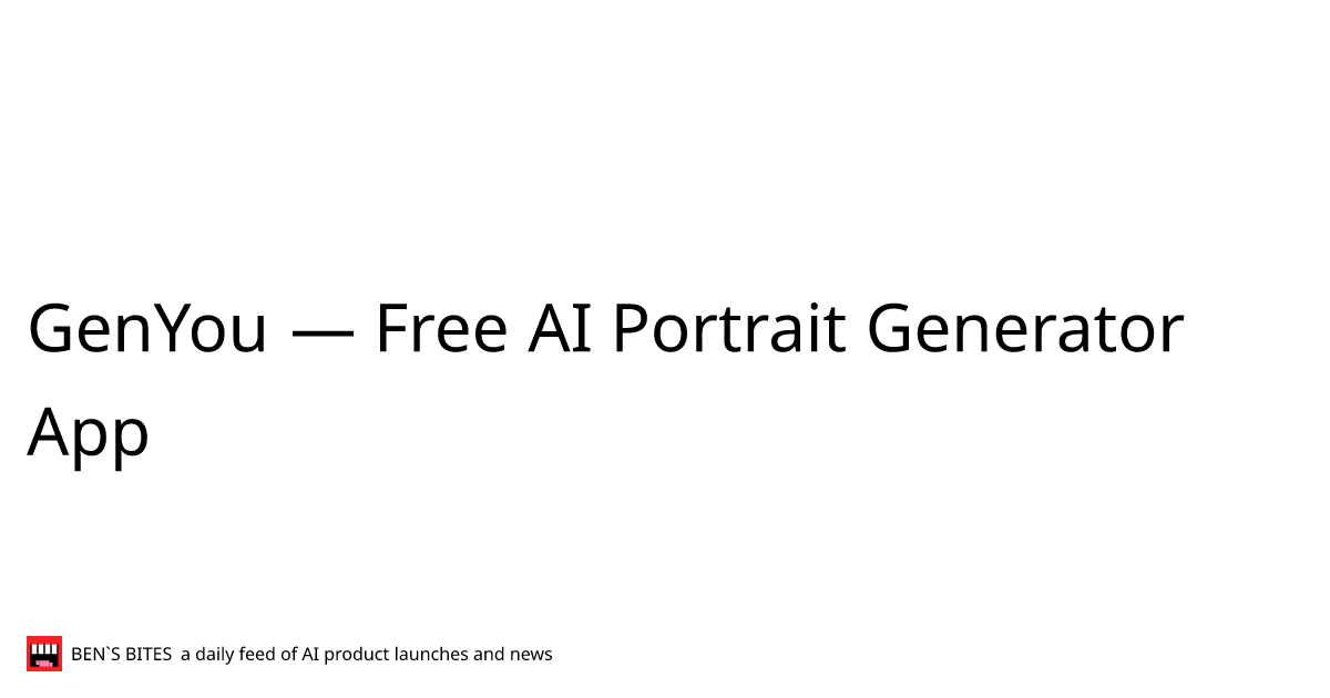 GenYou — Free AI Portrait Generator App - Bens Bites