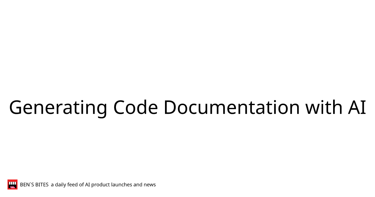 Generating Code Documentation with AI - Bens Bites