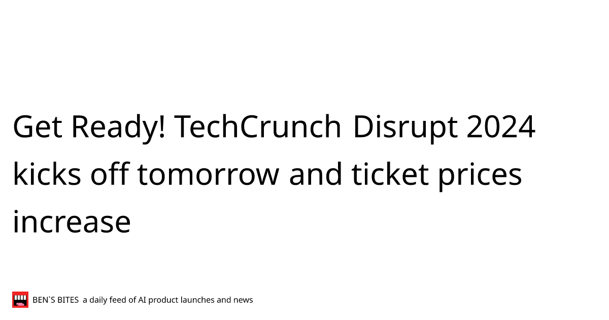 Get Ready! TechCrunch Disrupt 2024 kicks off tomorrow and ticket prices