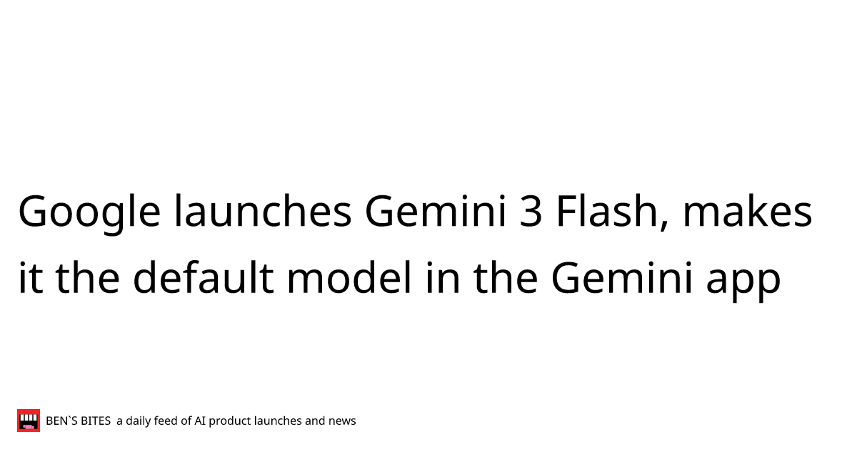 Google launches Gemini 3 Flash, makes it the default model in the ...