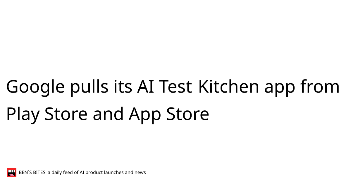 Google pulls its AI Test Kitchen app from Play Store and App Store
