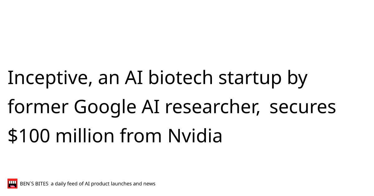 Inceptive, an AI biotech startup by former Google AI researcher ...