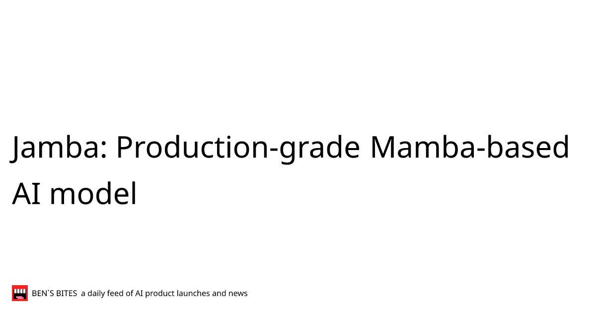 Jamba: Production-grade Mamba-based Ai Model - Bens Bites