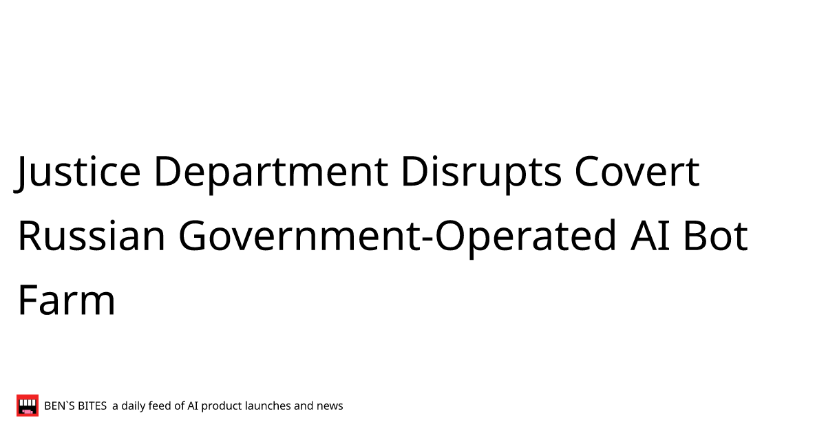 Justice Department Disrupts Covert Russian Government-Operated AI Bot ...