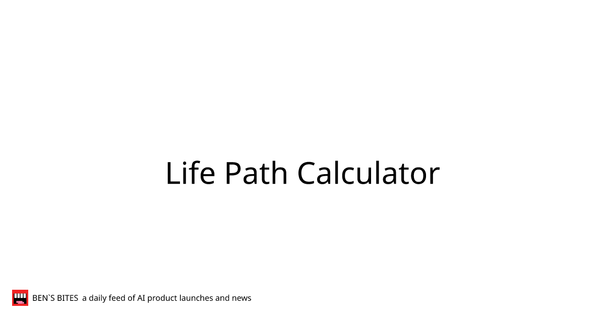 Life Path Calculator Bens Bites