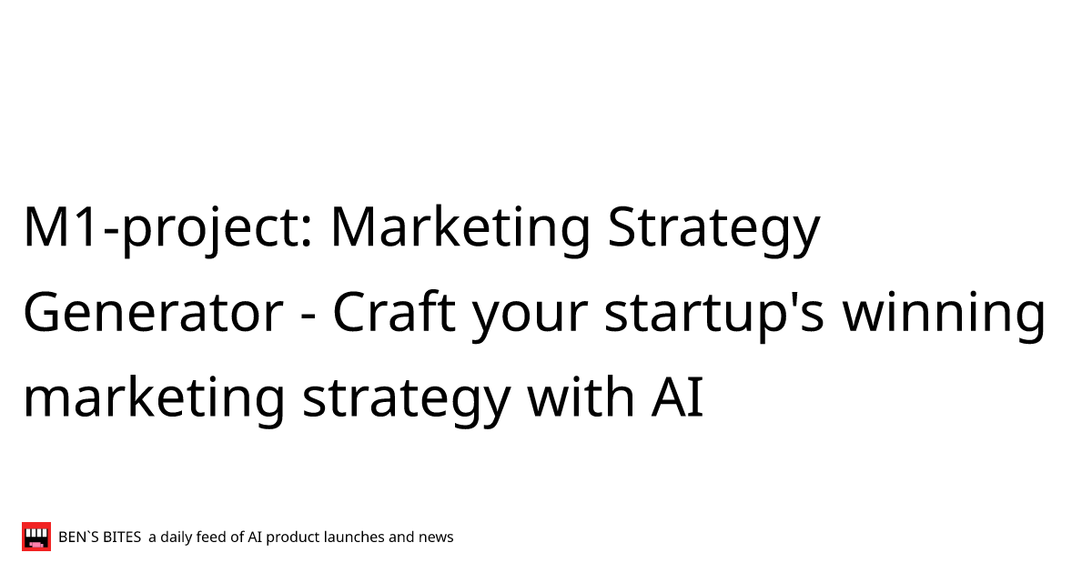 m1-project-marketing-strategy-generator-bens-bites