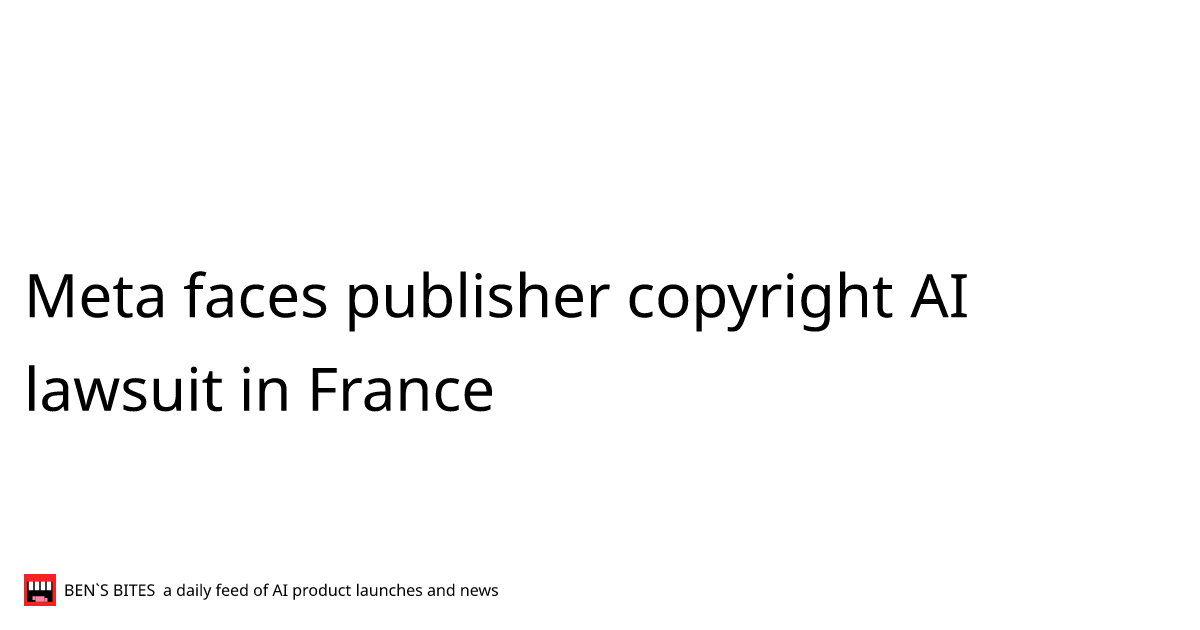 Meta faces publisher copyright AI lawsuit in France - Bens Bites