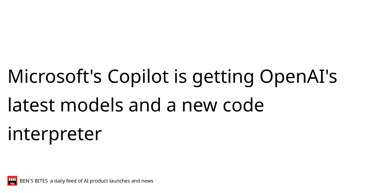 Microsofts Copilot Is Getting Openais Latest Models And A New Code