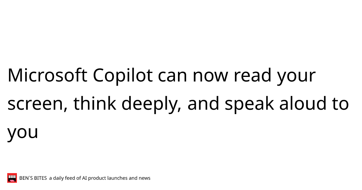 Microsoft Copilot can now read your screen, think deeply, and speak ...