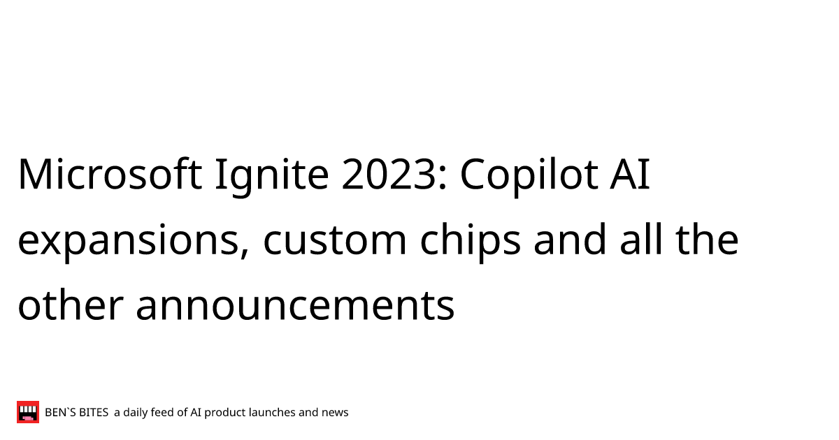 Microsoft Ignite 2023 Copilot Ai Expansions Custom Chips And All The