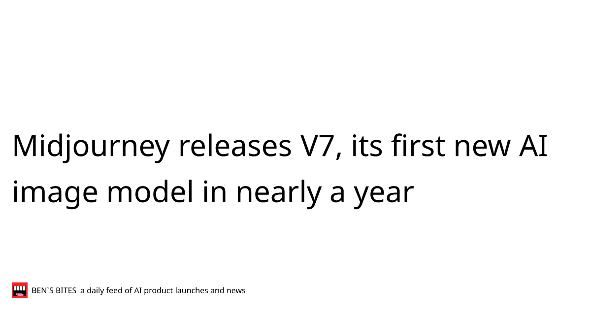 Midjourney releases V7, its first new AI image model in nearly a year ...