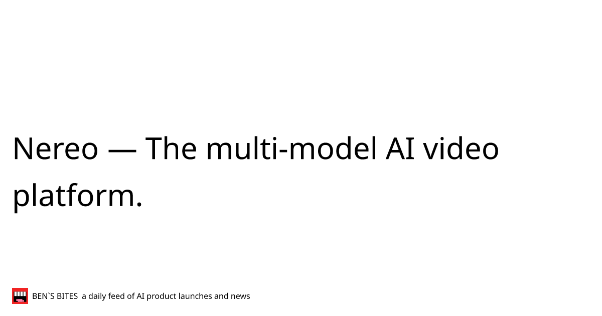 Nereo — The multi-model AI video platform. - Bens Bites