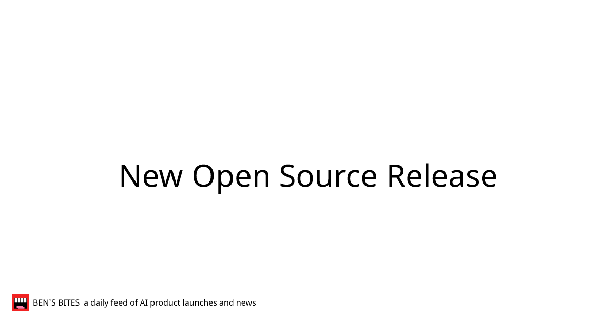 New Open Source Release - Bens Bites