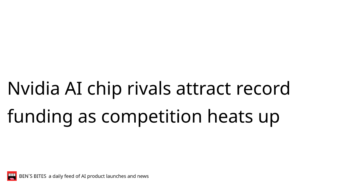 Nvidia AI chip rivals attract record funding as competition heats up ...