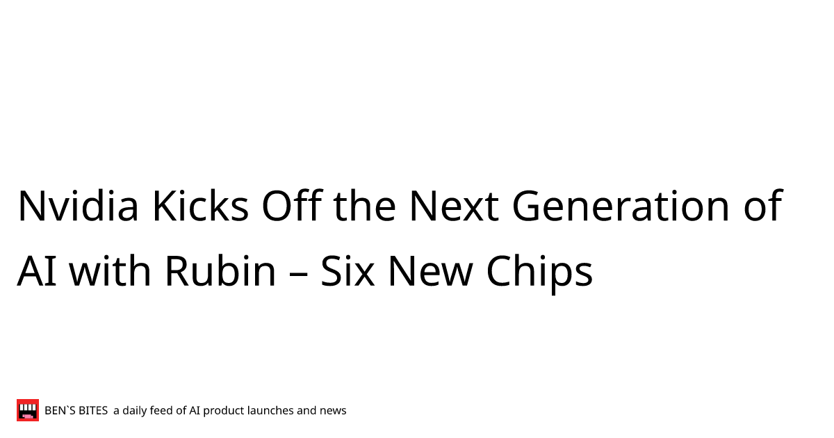 Nvidia Kicks Off the Next Generation of AI with Rubin – Six New Chips ...