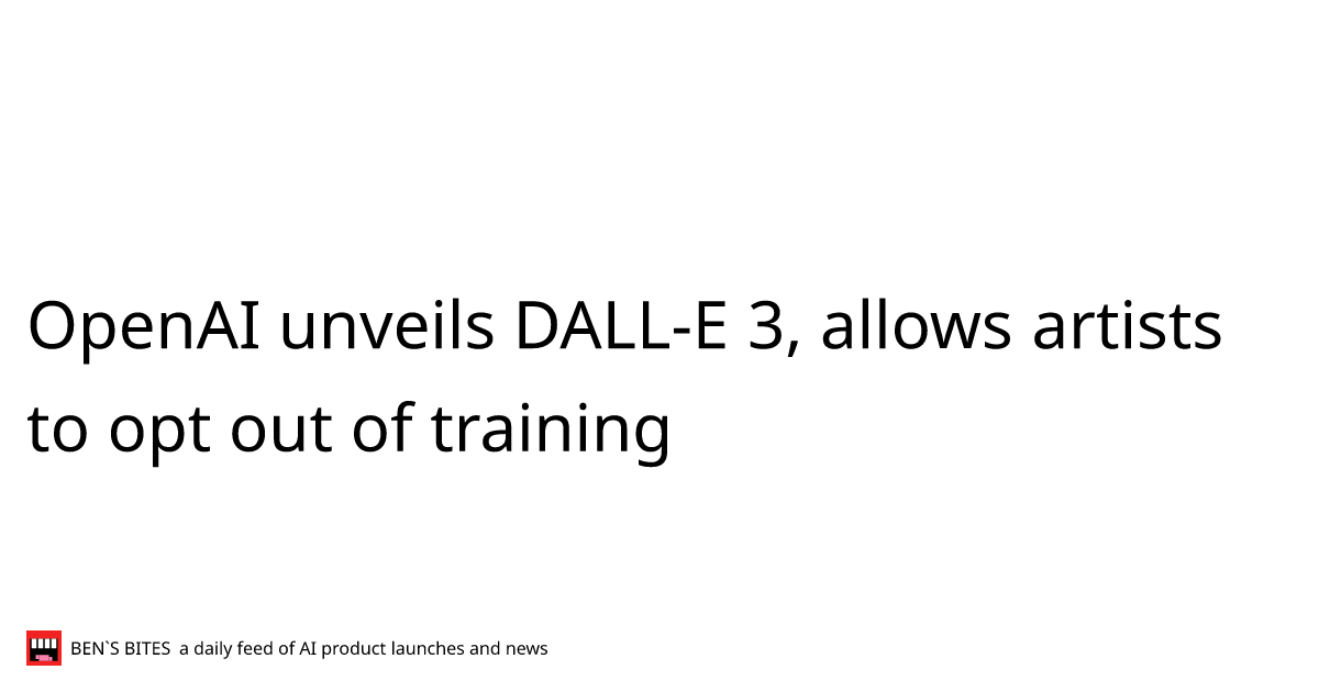 OpenAI unveils DALL-E 3, allows artists to opt out of training - Bens