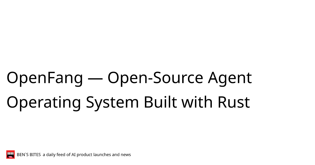 OpenFang — Open-Source Agent Operating System Built with Rust - Bens Bites