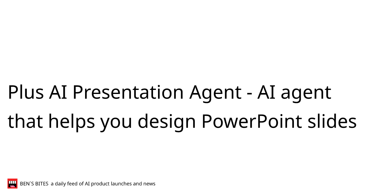 Plus AI Presentation Agent - Bens Bites